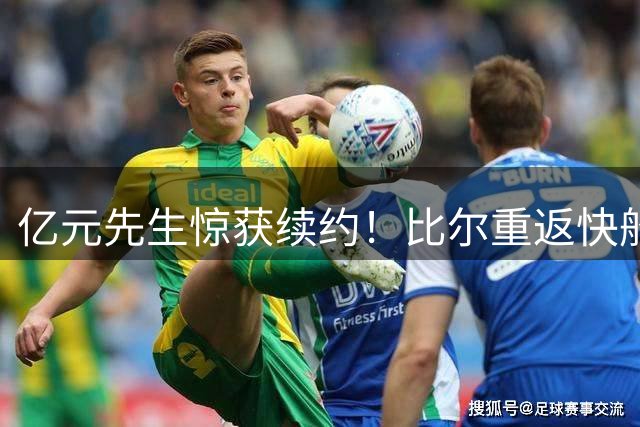 亿元先生惊获续约！比尔重返快船引热议